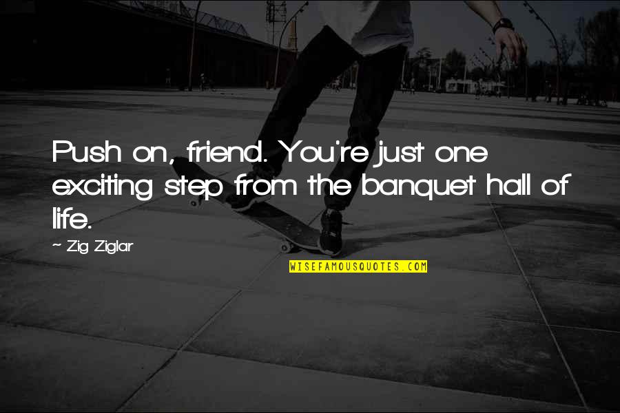 Laroche's Quotes By Zig Ziglar: Push on, friend. You're just one exciting step