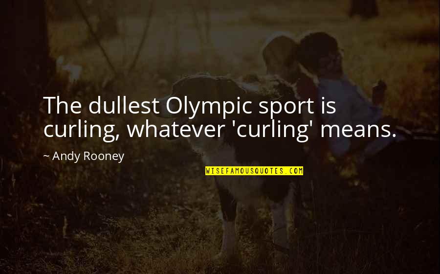 Laroda Quotes By Andy Rooney: The dullest Olympic sport is curling, whatever 'curling'
