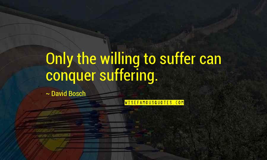 Laron Landry Quotes By David Bosch: Only the willing to suffer can conquer suffering. Laron Landry Quotes By David Bosch: Only the willing to suffer can conquer suffering.