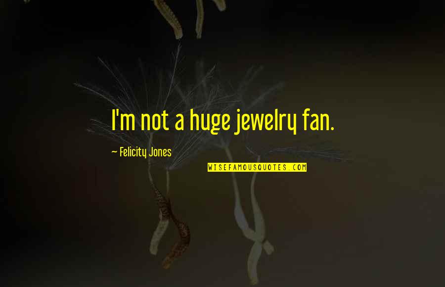 Laron Quotes By Felicity Jones: I'm not a huge jewelry fan.