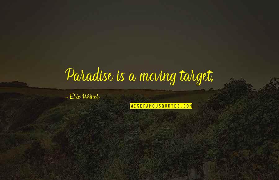 Laronda Sutton Quotes By Eric Weiner: Paradise is a moving target. Laronda Sutton Quotes By Eric Weiner: Paradise is a moving target.