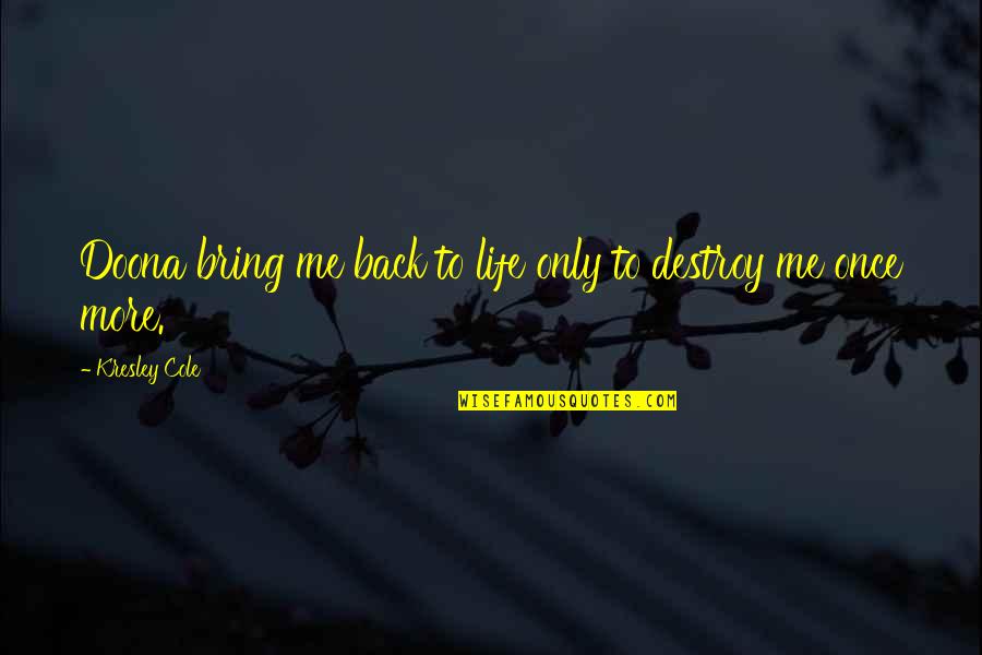 Laronda Sutton Quotes By Kresley Cole: Doona bring me back to life only to Laronda Sutton Quotes By Kresley Cole: Doona bring me back to life only to