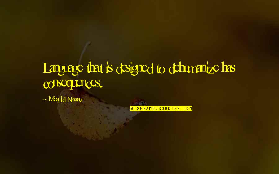 Laronda Sutton Quotes By Maajid Nawaz: Language that is designed to dehumanize has consequences. Laronda Sutton Quotes By Maajid Nawaz: Language that is designed to dehumanize has consequences.