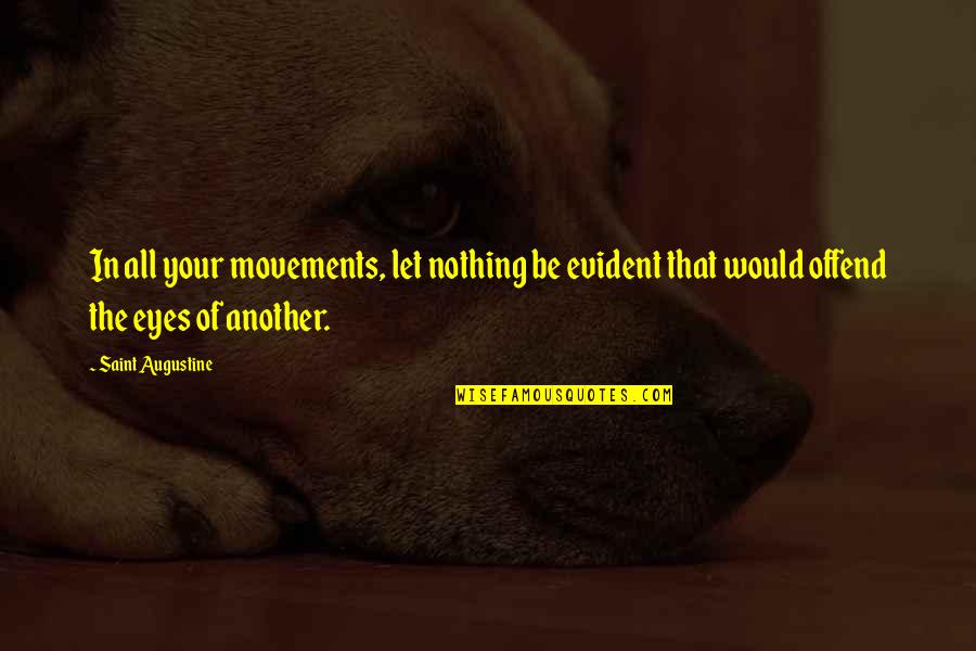 Laronda Sutton Quotes By Saint Augustine: In all your movements, let nothing be evident Laronda Sutton Quotes By Saint Augustine: In all your movements, let nothing be evident