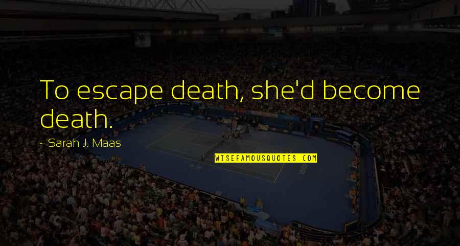 Laroque Columbia Quotes By Sarah J. Maas: To escape death, she'd become death. Laroque Columbia Quotes By Sarah J. Maas: To escape death, she'd become death.