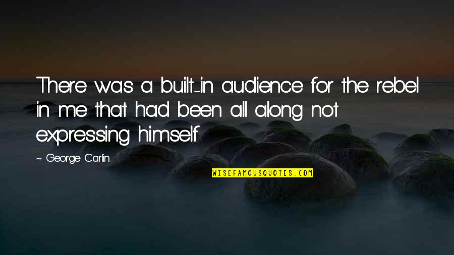 Larosiliere Patrick Quotes By George Carlin: There was a built-in audience for the rebel Larosiliere Patrick Quotes By George Carlin: There was a built-in audience for the rebel