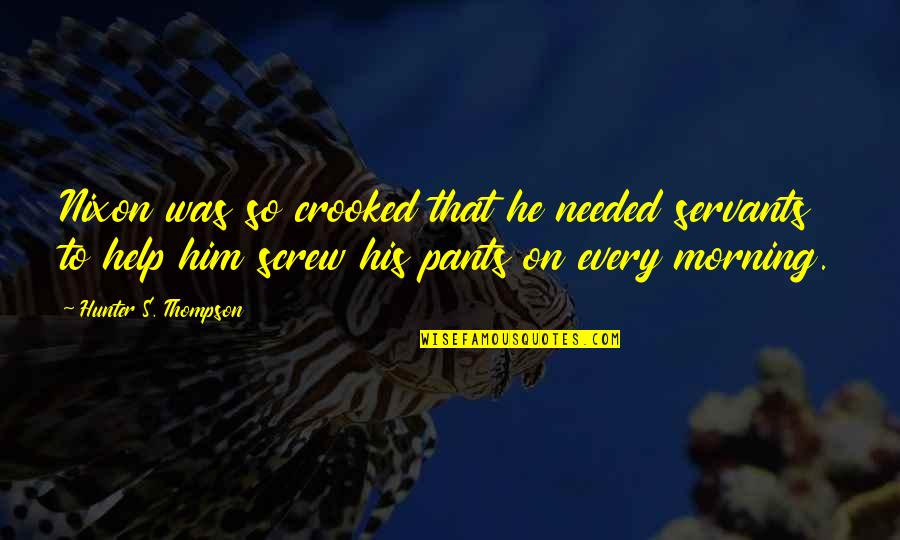 Laroussi Consult Quotes By Hunter S. Thompson: Nixon was so crooked that he needed servants Laroussi Consult Quotes By Hunter S. Thompson: Nixon was so crooked that he needed servants