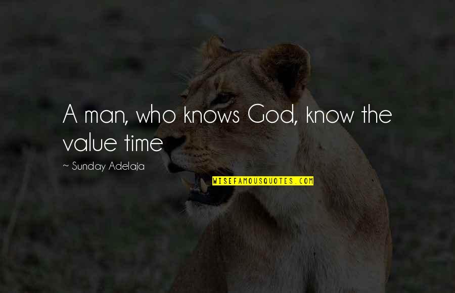 Laroussi Consult Quotes By Sunday Adelaja: A man, who knows God, know the value Laroussi Consult Quotes By Sunday Adelaja: A man, who knows God, know the value