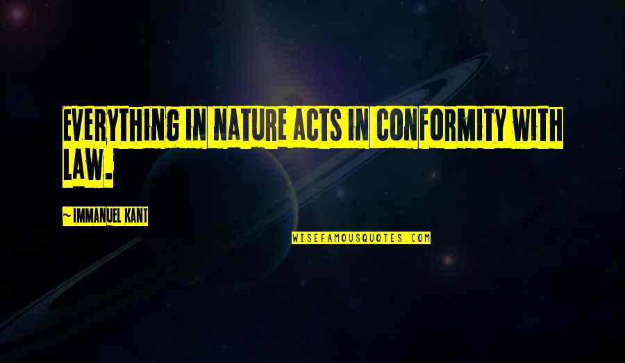 Laroux Gillespie Quotes By Immanuel Kant: Everything in nature acts in conformity with law.
