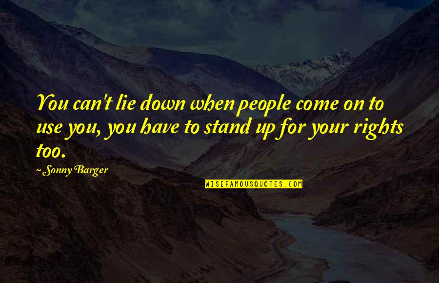 Laroy Reynolds Quotes By Sonny Barger: You can't lie down when people come on Laroy Reynolds Quotes By Sonny Barger: You can't lie down when people come on