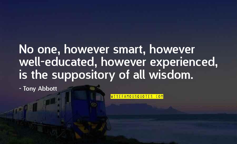 Larp And The Real Girl Quotes By Tony Abbott: No one, however smart, however well-educated, however experienced, Larp And The Real Girl Quotes By Tony Abbott: No one, however smart, however well-educated, however experienced,