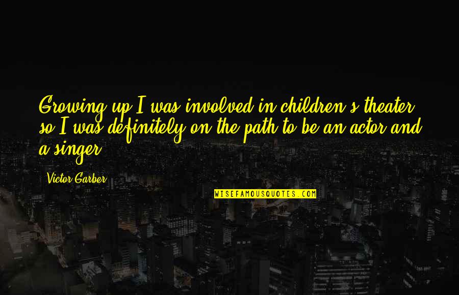 Larp And The Real Girl Quotes By Victor Garber: Growing up I was involved in children's theater, Larp And The Real Girl Quotes By Victor Garber: Growing up I was involved in children's theater,