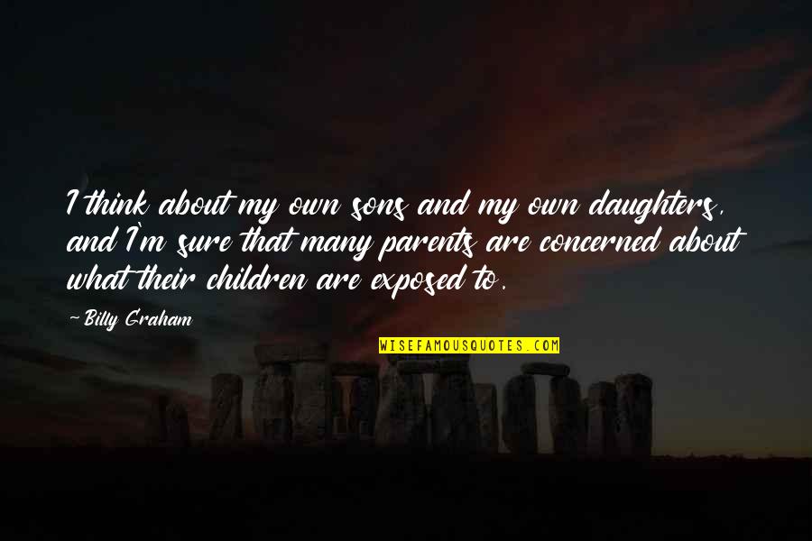 Larping Quotes By Billy Graham: I think about my own sons and my Larping Quotes By Billy Graham: I think about my own sons and my
