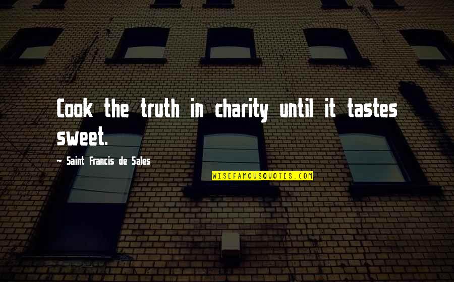 Larracuente Brandon Quotes By Saint Francis De Sales: Cook the truth in charity until it tastes