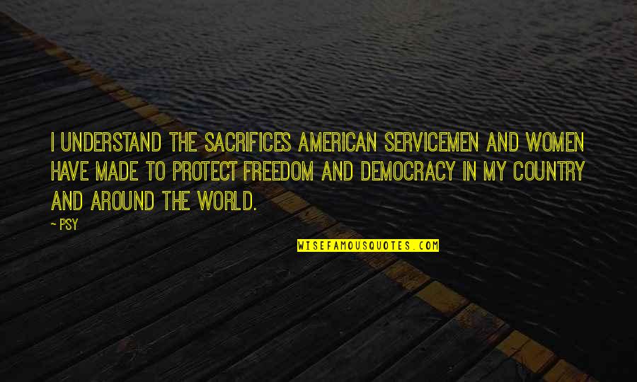 Larrad Ediciones Quotes By Psy: I understand the sacrifices American servicemen and women Larrad Ediciones Quotes By Psy: I understand the sacrifices American servicemen and women