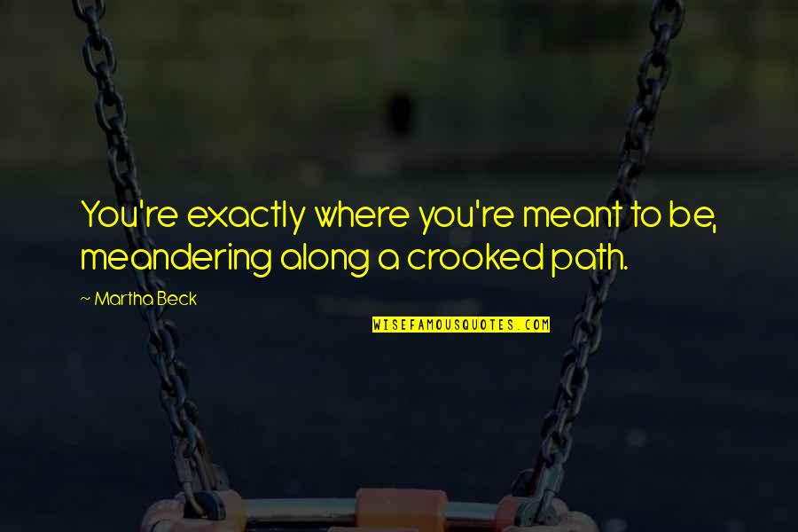 Larrain Vial Indicadores Quotes By Martha Beck: You're exactly where you're meant to be, meandering