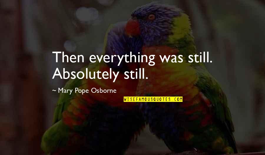 Larramendi Quotes By Mary Pope Osborne: Then everything was still. Absolutely still. Larramendi Quotes By Mary Pope Osborne: Then everything was still. Absolutely still.