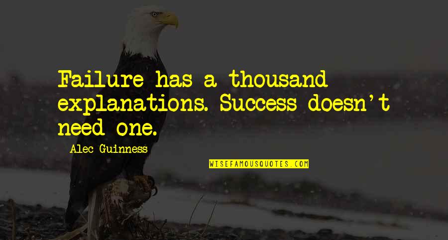 Larranaga And Legless Quotes By Alec Guinness: Failure has a thousand explanations. Success doesn't need Larranaga And Legless Quotes By Alec Guinness: Failure has a thousand explanations. Success doesn't need
