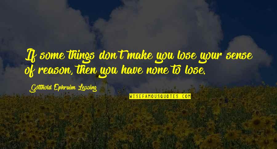 Larraz Zaragoza Quotes By Gotthold Ephraim Lessing: If some things don't make you lose your