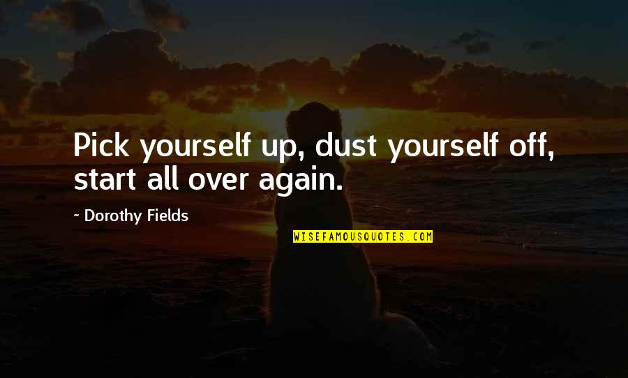 Larrazabal Dr Quotes By Dorothy Fields: Pick yourself up, dust yourself off, start all