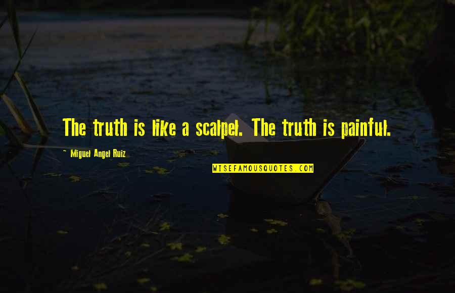 Larrazabal Llc Quotes By Miguel Angel Ruiz: The truth is like a scalpel. The truth