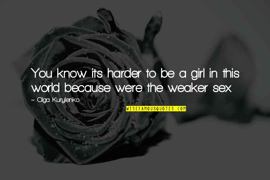 Larrazabal Llc Quotes By Olga Kurylenko: You know it's harder to be a girl