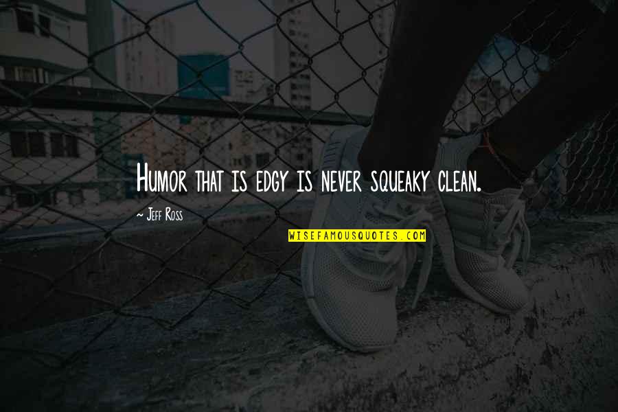 Larrazabal Quotes By Jeff Ross: Humor that is edgy is never squeaky clean. Larrazabal Quotes By Jeff Ross: Humor that is edgy is never squeaky clean.