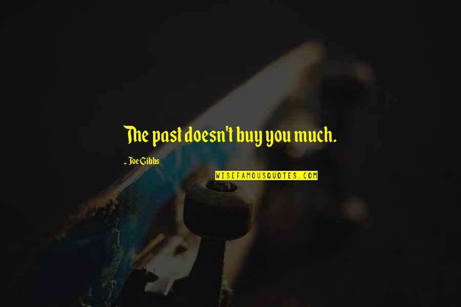 Larrel Icewind Quotes By Joe Gibbs: The past doesn't buy you much. Larrel Icewind Quotes By Joe Gibbs: The past doesn't buy you much.