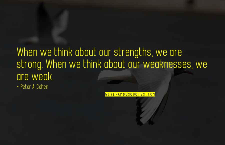 Larrel Icewind Quotes By Peter A. Cohen: When we think about our strengths, we are Larrel Icewind Quotes By Peter A. Cohen: When we think about our strengths, we are
