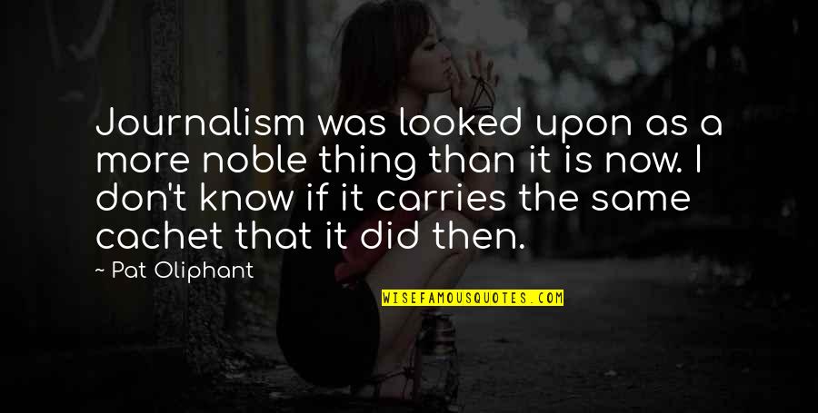 Larrese By Rembrandt Quotes By Pat Oliphant: Journalism was looked upon as a more noble Larrese By Rembrandt Quotes By Pat Oliphant: Journalism was looked upon as a more noble