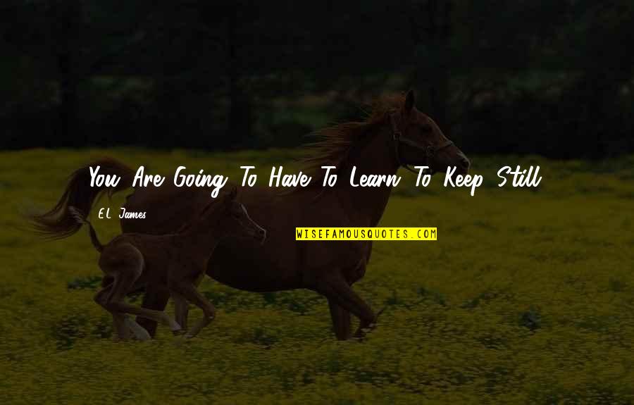 Larreta Y Quotes By E.L. James: You. Are. Going. To. Have. To. Learn. To.