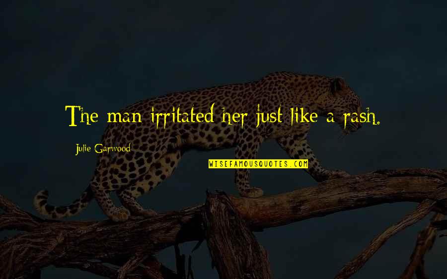 Larrie White Quotes By Julie Garwood: The man irritated her just like a rash. Larrie White Quotes By Julie Garwood: The man irritated her just like a rash.