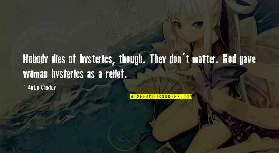 Larriera Quotes By Anton Chekhov: Nobody dies of hysterics, though. They don't matter. Larriera Quotes By Anton Chekhov: Nobody dies of hysterics, though. They don't matter.