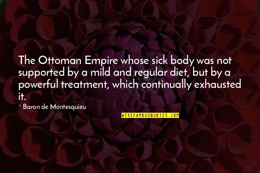 Larriera Quotes By Baron De Montesquieu: The Ottoman Empire whose sick body was not Larriera Quotes By Baron De Montesquieu: The Ottoman Empire whose sick body was not