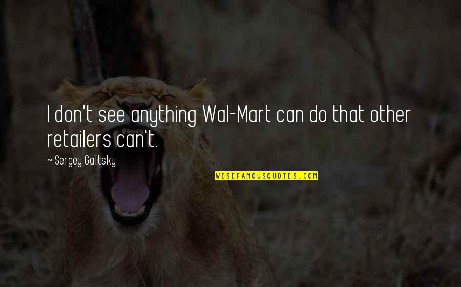 Larriera Quotes By Sergey Galitsky: I don't see anything Wal-Mart can do that Larriera Quotes By Sergey Galitsky: I don't see anything Wal-Mart can do that