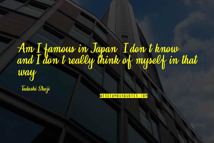 Larrimore Farm Quotes By Tadashi Shoji: Am I famous in Japan? I don't know,