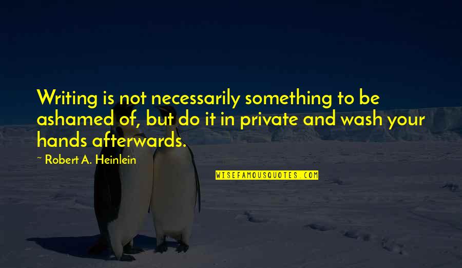 Larrison Obits Quotes By Robert A. Heinlein: Writing is not necessarily something to be ashamed Larrison Obits Quotes By Robert A. Heinlein: Writing is not necessarily something to be ashamed