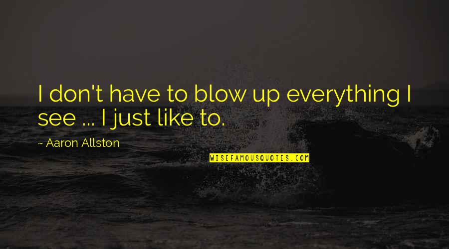 Larrivee Om 03 Quotes By Aaron Allston: I don't have to blow up everything I