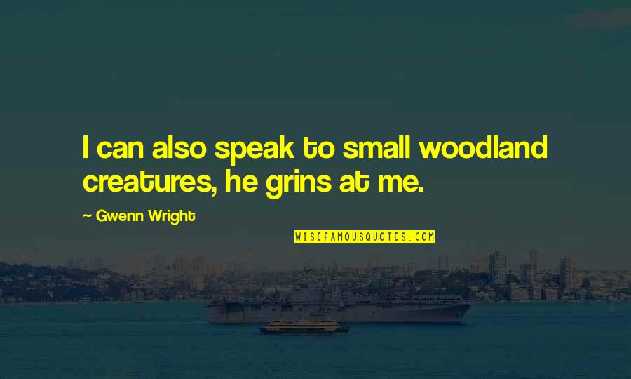 Larrivee Om 03 Quotes By Gwenn Wright: I can also speak to small woodland creatures,