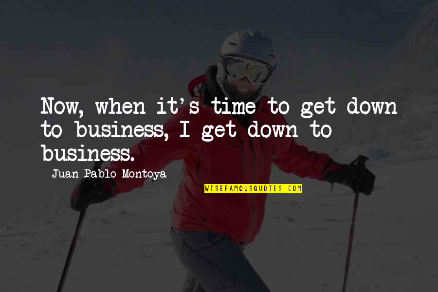 Larron And Lahmard Quotes By Juan Pablo Montoya: Now, when it's time to get down to Larron And Lahmard Quotes By Juan Pablo Montoya: Now, when it's time to get down to