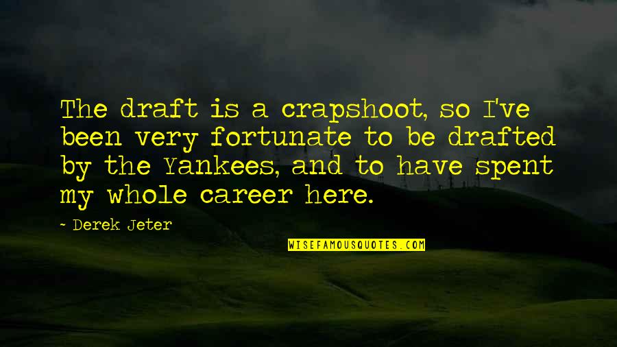 Larrondo Dds Quotes By Derek Jeter: The draft is a crapshoot, so I've been Larrondo Dds Quotes By Derek Jeter: The draft is a crapshoot, so I've been