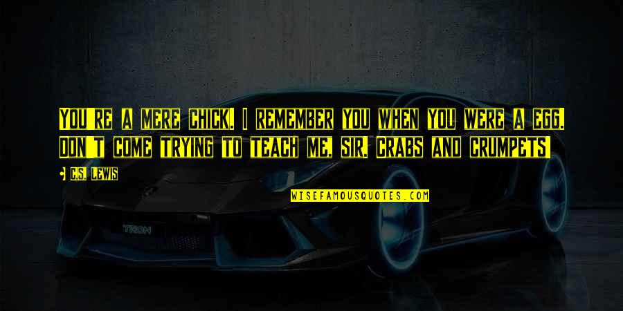 Larroque 3 Quotes By C.S. Lewis: You're a mere chick. I remember you when Larroque 3 Quotes By C.S. Lewis: You're a mere chick. I remember you when