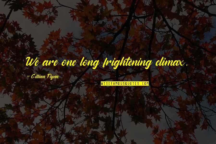 Larroquette Jugadora Quotes By Gillian Flynn: We are one long frightening climax. Larroquette Jugadora Quotes By Gillian Flynn: We are one long frightening climax.