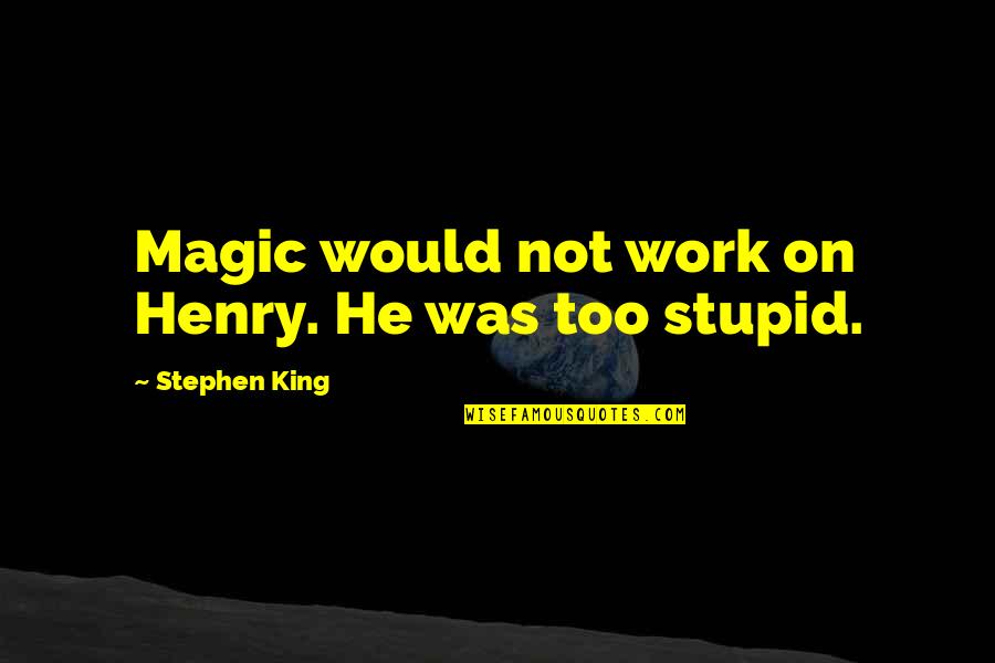 Larrot Parrot Quotes By Stephen King: Magic would not work on Henry. He was Larrot Parrot Quotes By Stephen King: Magic would not work on Henry. He was