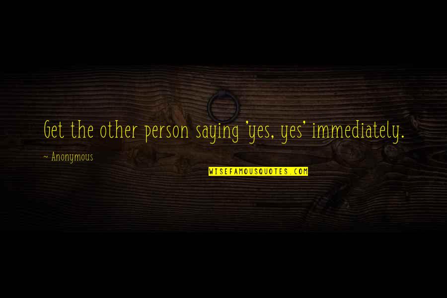 Larry Bird Inspirational Quotes By Anonymous: Get the other person saying 'yes, yes' immediately.