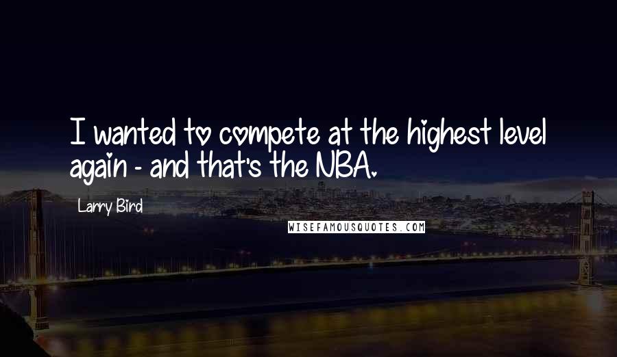 Larry Bird quotes: I wanted to compete at the highest level again - and that's the NBA.