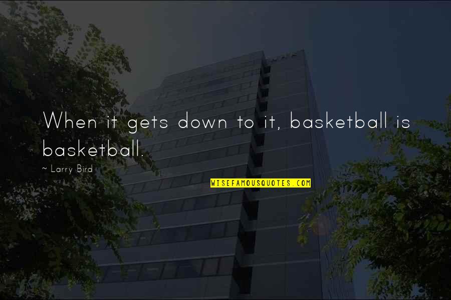 Larry Bird Quotes By Larry Bird: When it gets down to it, basketball is Larry Bird Quotes By Larry Bird: When it gets down to it, basketball is