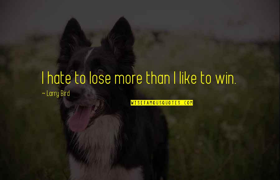 Larry Bird Quotes By Larry Bird: I hate to lose more than I like Larry Bird Quotes By Larry Bird: I hate to lose more than I like