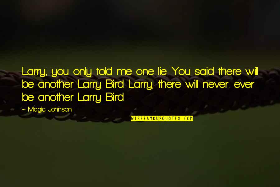 Larry Bird Quotes By Magic Johnson: Larry, you only told me one lie. You