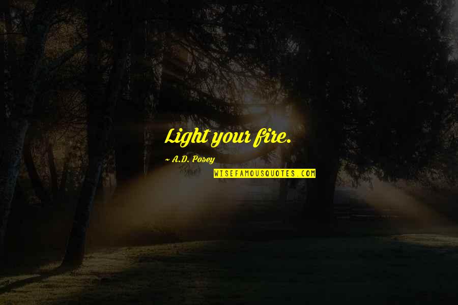 Larry Bird Three Point Contest Quotes By A.D. Posey: Light your fire. Larry Bird Three Point Contest Quotes By A.D. Posey: Light your fire.